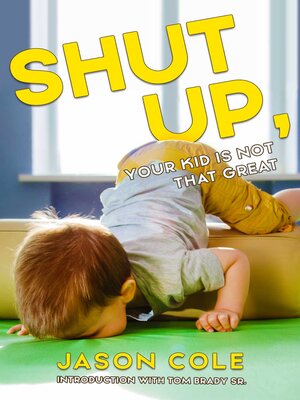 cover image of Shut Up, Your Kid Is Not That Great